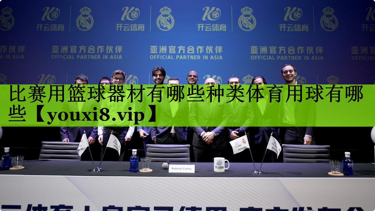 比赛用篮球器材有哪些种类体育用球有哪些
