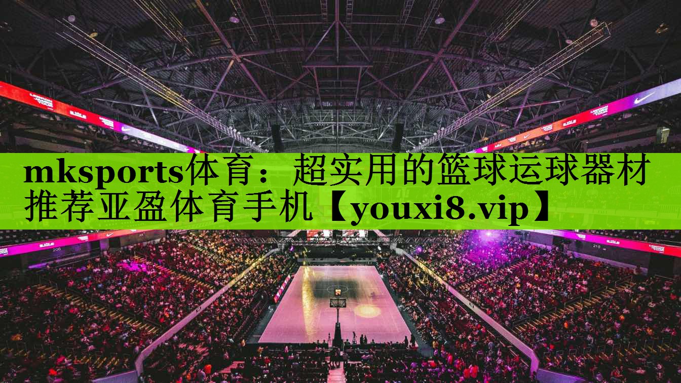 mksports体育：超实用的篮球运球器材推荐亚盈体育手机
