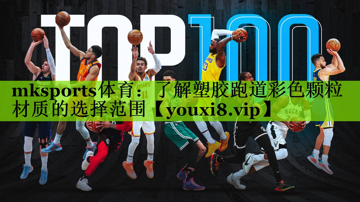 mksports体育：了解塑胶跑道彩色颗粒材质的选择范围