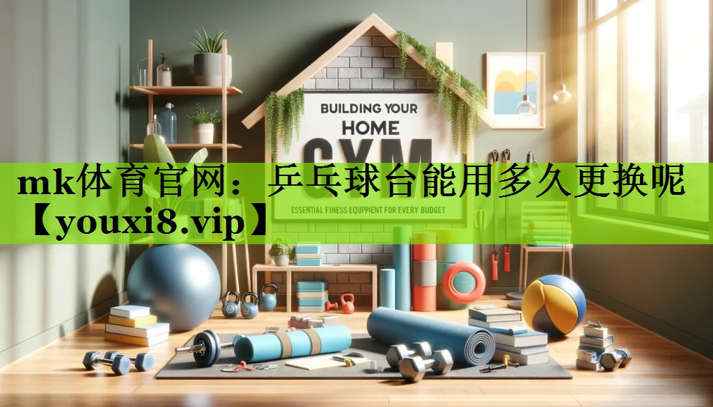 <strong>mk体育官网：乒乓球台能用多久更换呢</strong>