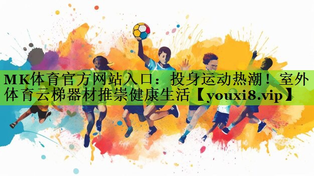MK体育官方网站入口：投身运动热潮！室外体育云梯器材推崇健康生活