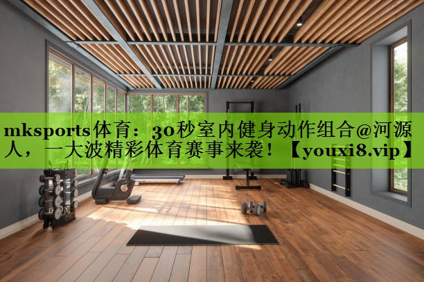30秒室内健身动作组合@河源人，一大波精彩体育赛事来袭！