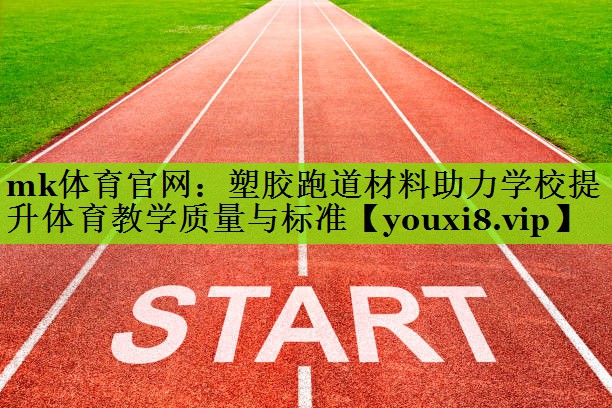 塑胶跑道材料助力学校提升体育教学质量与标准